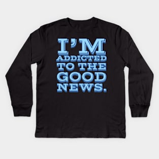 I'm Addicted to the Good News Kids Long Sleeve T-Shirt